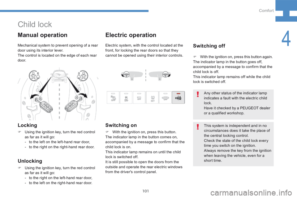 Peugeot 208 2015  Owners Manual - RHD (UK, Australia) 101
208_en_Chap04_confort_ed01-2015
Electric operation
Electric system, with the control located at the 
front, for locking the rear doors so that they 
cannot be opened using their interior controls.