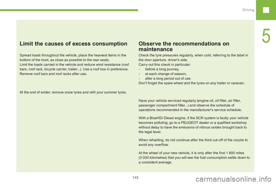 Peugeot 208 2015 Owners Manual - RHD (UK, Australia) 143
208_en_Chap05_conduite_ed01-2015
Limit the causes of excess consumption
Spread loads throughout the vehicle; place the heaviest items in the
bottom of the boot, as close as possible to the rear s Peugeot 208 2015 Owners Manual - RHD (UK, Australia) 143
208_en_Chap05_conduite_ed01-2015
Limit the causes of excess consumption
Spread loads throughout the vehicle; place the heaviest items in the
bottom of the boot, as close as possible to the rear s