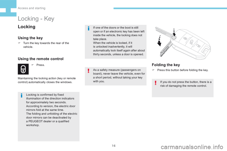 Peugeot 208 2015 Owners Manual - RHD (UK, Australia) 16
208_en_Chap02_ Acces-Demarrage_ed01-2015
F Press.
Using the remote control
Maintaining the locking action (key or remote
control) automatically closes the windows.
Locking - Key
Locking
Using the Peugeot 208 2015 Owners Manual - RHD (UK, Australia) 16
208_en_Chap02_ Acces-Demarrage_ed01-2015
F Press.
Using the remote control
Maintaining the locking action (key or remote
control) automatically closes the windows.
Locking - Key
Locking
Using the