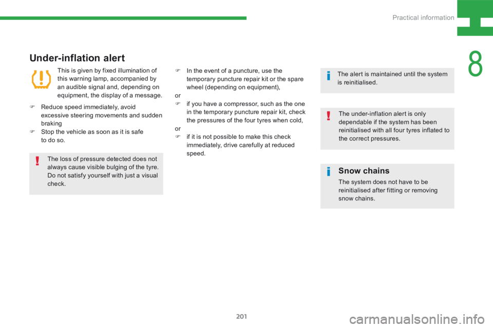 Peugeot 208 2015  Owners Manual - RHD (UK, Australia) 201
208_en_Chap08_Informations-pratiques_ed01-2015
Under-inflation alert
The loss of pressure detected does not 
always cause visible bulging of the tyre. 
Do not satisfy yourself with just a visual 
