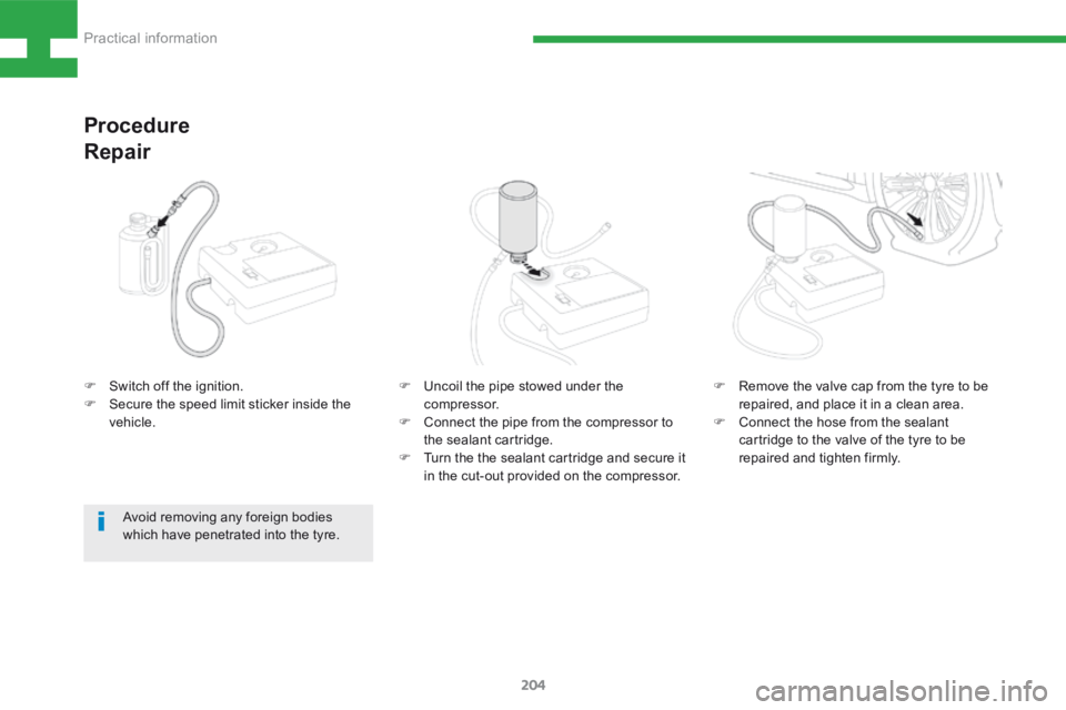 Peugeot 208 2015  Owners Manual - RHD (UK, Australia) 204
208_en_Chap08_Informations-pratiques_ed01-2015
F Switch off the ignition.
F  Secure the speed limit sticker inside the 
vehicle.
Procedure
Repair
F Uncoil the pipe stowed under the 
compressor.
F 