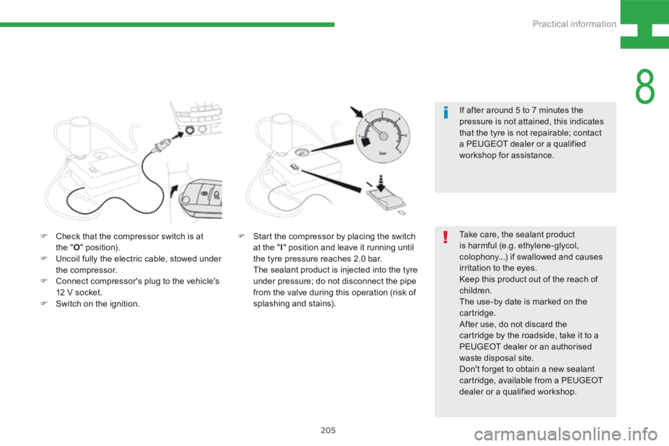 Peugeot 208 2015  Owners Manual - RHD (UK, Australia) 205
208_en_Chap08_Informations-pratiques_ed01-2015
Take care, the sealant product 
is harmful (e.g. ethylene-glycol, 
colophony...) if swallowed and causes 
irritation to the eyes.
Keep this product o