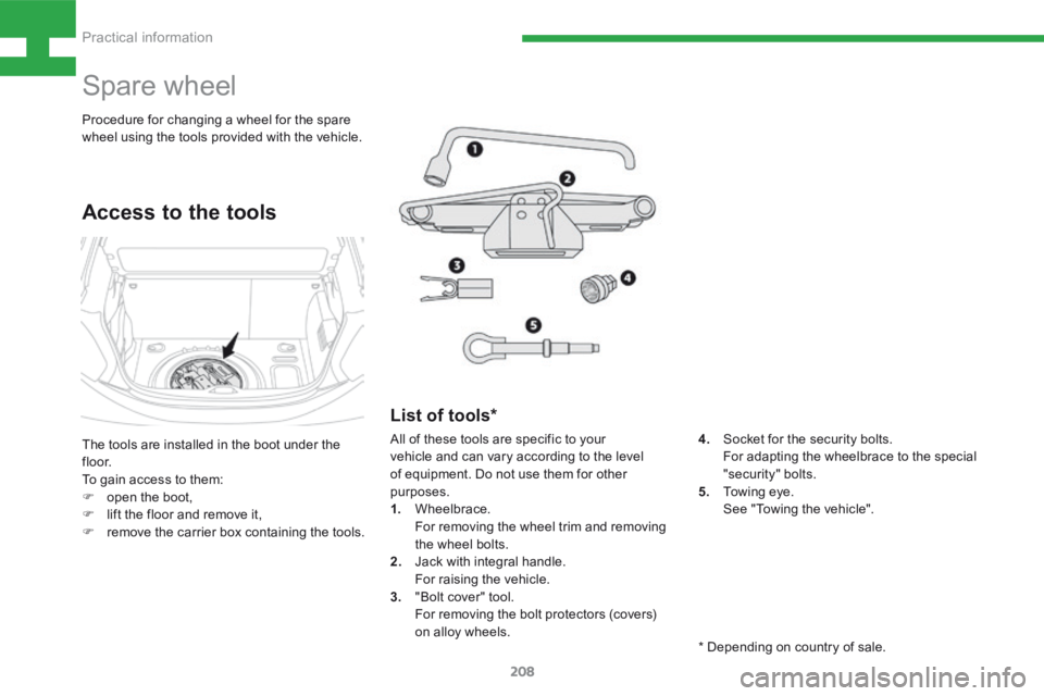 Peugeot 208 2015  Owners Manual - RHD (UK, Australia) 208
208_en_Chap08_Informations-pratiques_ed01-2015
Spare wheel
The tools are installed in the boot under the 
f l o o r.
To gain access to them:
F open the boot,
F  lift the floor and remove it,
F  re