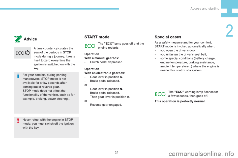 Peugeot 208 2015  Owners Manual - RHD (UK, Australia) 21
208_en_Chap02_ Acces-Demarrage_ed01-2015
For your comfort, during parking 
manoeuvres, STOP mode is not 
available for a few seconds after 
coming out of reverse gear.
STOP mode does not affect the