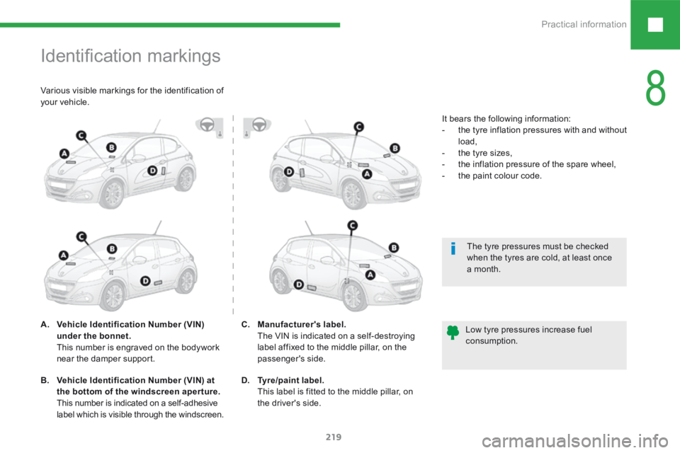 Peugeot 208 2015  Owners Manual - RHD (UK, Australia) 219
208_en_Chap08_Informations-pratiques_ed01-2015
Identification	markings
A.  Vehicle Identification Number (VIN) 
under the bonnet.  
  This number is engraved on the bodywork 
near the damper suppo