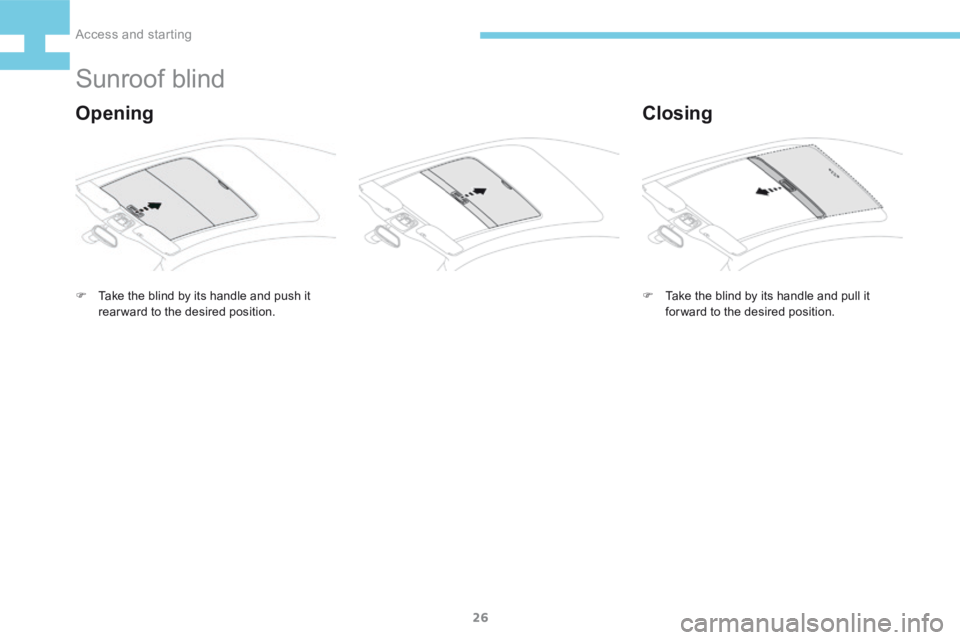 Peugeot 208 2015  Owners Manual - RHD (UK, Australia) 26
208_en_Chap02_ Acces-Demarrage_ed01-2015
Sunroof blind
F Take the blind by its handle and push it 
rearward to the desired position.
Closing
Opening
F  Take the blind by its handle and pull it 
for