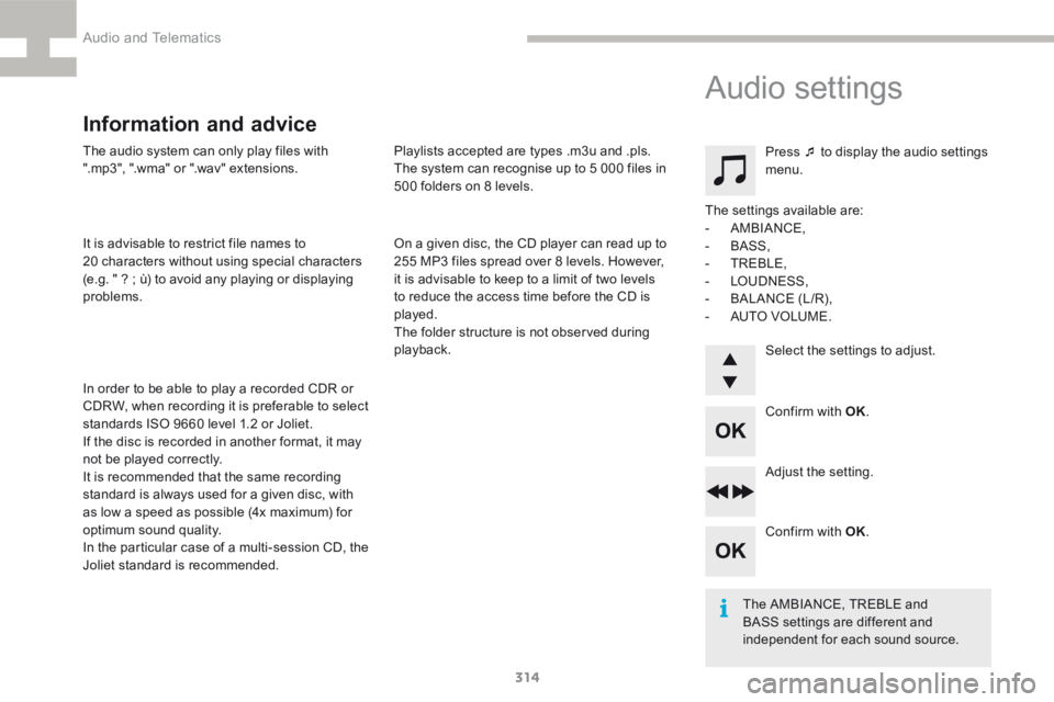 Peugeot 208 2015  Owners Manual - RHD (UK, Australia) 314
208_en_Chap9d_RDE1_ed01-2015
The audio system can only play files with 
".mp3", ".wma" or ".wav" extensions.
It is advisable to restrict file names to 
20 characters withou