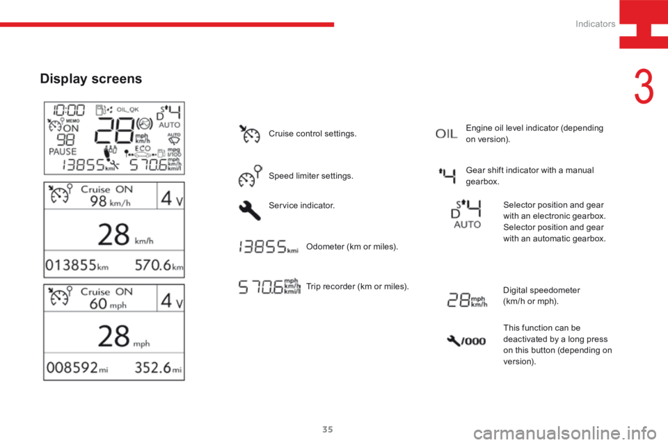 Peugeot 208 2015  Owners Manual - RHD (UK, Australia) 35
208_en_Chap03_Indicateurs_ed01-2015
Display screens
Cruise control settings.
Speed limiter settings.
Service indicator.Trip recorder (km or miles). Gear shift indicator with a manual 
gearbox.
Odom