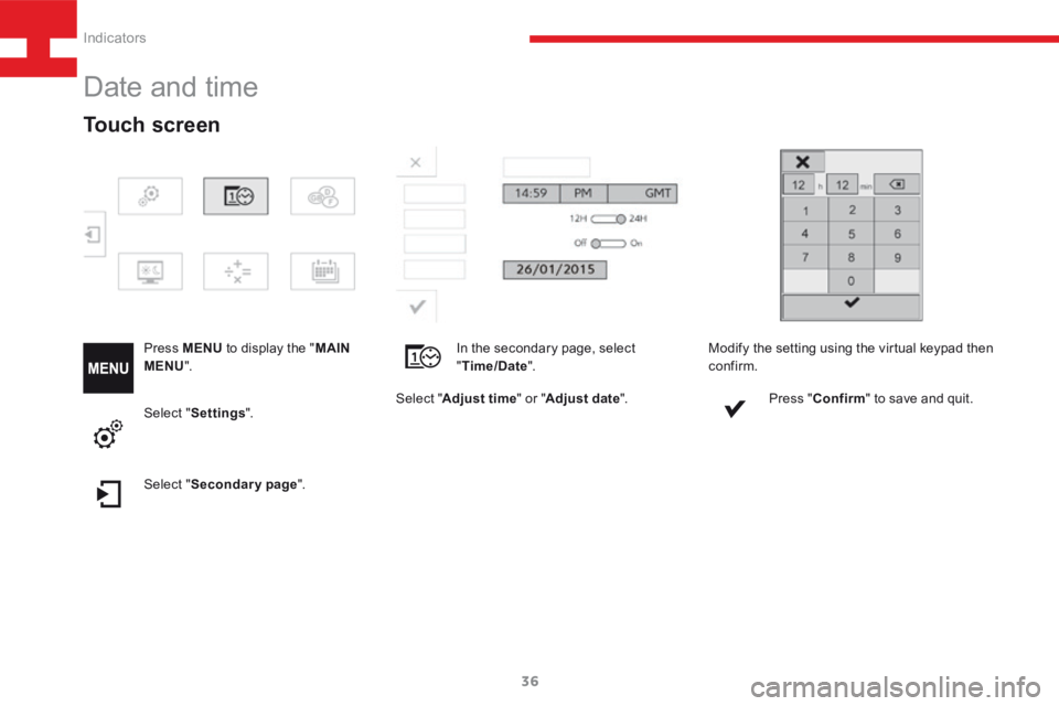 Peugeot 208 2015  Owners Manual - RHD (UK, Australia) 36
208_en_Chap03_Indicateurs_ed01-2015
Date and time
Press MENU to display the " MAIN 
MENU ".
Select "Adjust time " or "Adjust date ".
Touch screen
Select "Settings ".