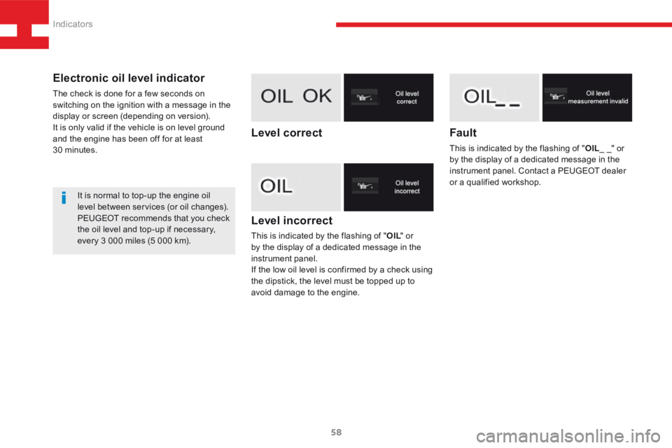 Peugeot 208 2015  Owners Manual - RHD (UK, Australia) 58
208_en_Chap03_Indicateurs_ed01-2015
Level incorrect
This is indicated by the flashing of "OIL" or 
by the display of a dedicated message in the 
instrument panel.
If the low oil level is co