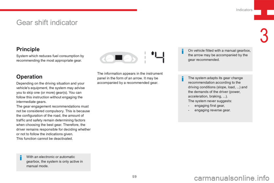 Peugeot 208 2015  Owners Manual - RHD (UK, Australia) 59
208_en_Chap03_Indicateurs_ed01-2015
Gear shift indicator
Principle
System which reduces fuel consumption by 
recommending the most appropriate gear.
Operation
Depending on the driving situation and