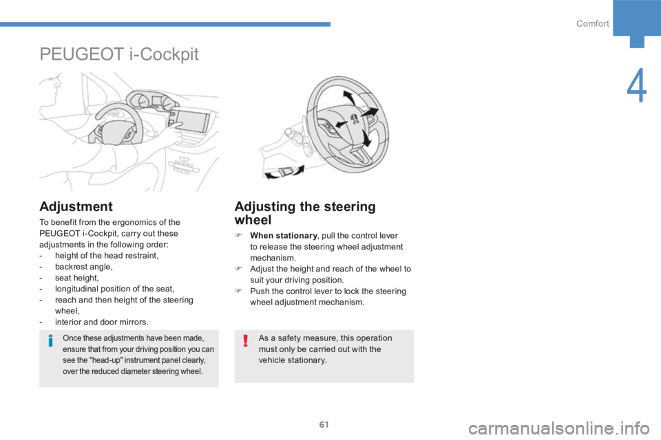 Peugeot 208 2015  Owners Manual - RHD (UK, Australia) 61
208_en_Chap04_confort_ed01-2015
Adjusting the steering 
wheel
F When stationary , pull the control lever 
to release the steering wheel adjustment 
mechanism.
F  Adjust the height and reach of the 