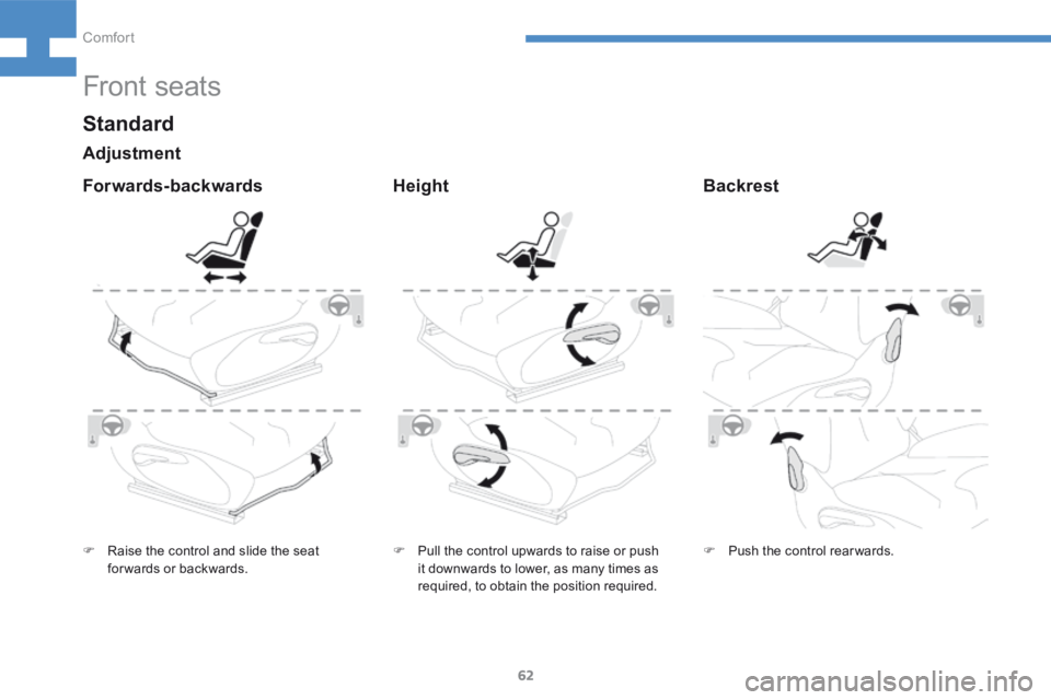 Peugeot 208 2015  Owners Manual - RHD (UK, Australia) 62
208_en_Chap04_confort_ed01-2015
Front seats
F Raise the control and slide the seat 
forwards or backwards. F 
Pull the control upwards to raise or push 
it downwards to lower, as many times as 
req