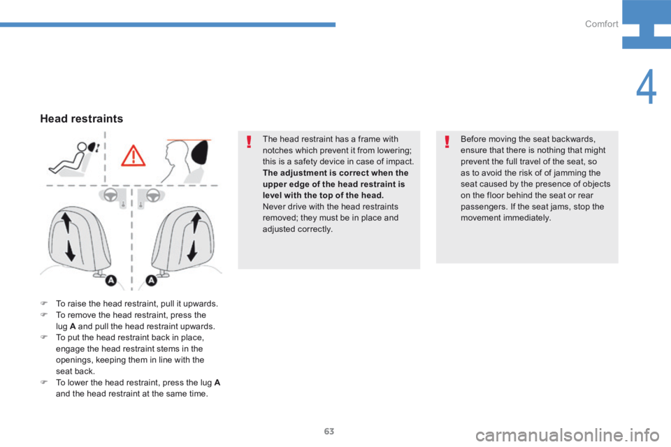Peugeot 208 2015  Owners Manual - RHD (UK, Australia) 63
208_en_Chap04_confort_ed01-2015
The head restraint has a frame with 
notches which prevent it from lowering; 
this is a safety device in case of impact.
The adjustment is correct when the 
upper ed