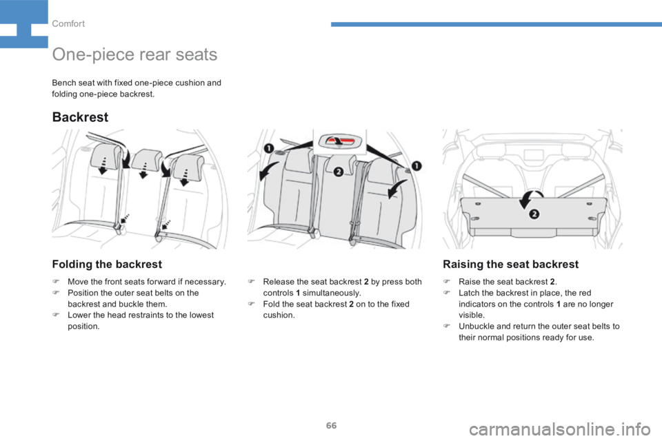 Peugeot 208 2015  Owners Manual - RHD (UK, Australia) 66
208_en_Chap04_confort_ed01-2015
Folding the backrestRaising the seat backrest
F Move the front seats for ward if necessary.
F  Position the outer seat belts on the 
backrest and buckle them.
F  Low