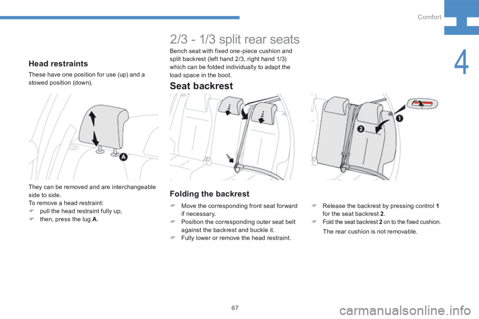 Peugeot 208 2015  Owners Manual - RHD (UK, Australia) 67
208_en_Chap04_confort_ed01-2015
Head restraints
These have one position for use (up) and a 
stowed position (down).
They can be removed and are interchangeable 
side to side.
To remove a head restr