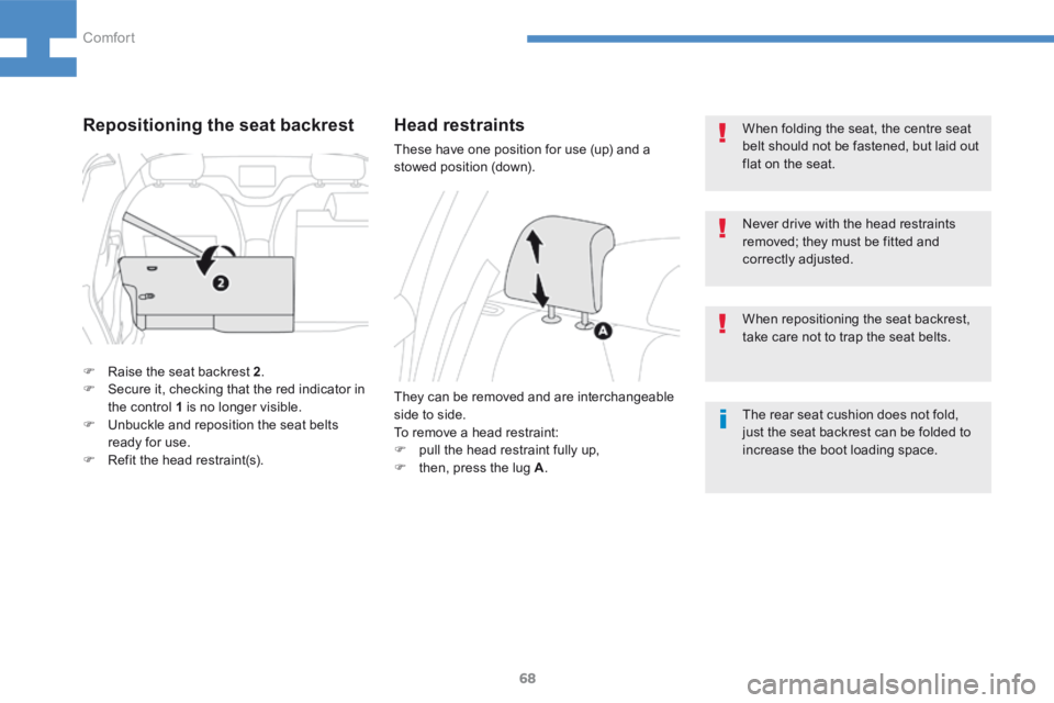 Peugeot 208 2015  Owners Manual - RHD (UK, Australia) 68
208_en_Chap04_confort_ed01-2015
When folding the seat, the centre seat 
belt should not be fastened, but laid out 
flat on the seat.
The rear seat cushion does not fold, 
just the seat backrest can