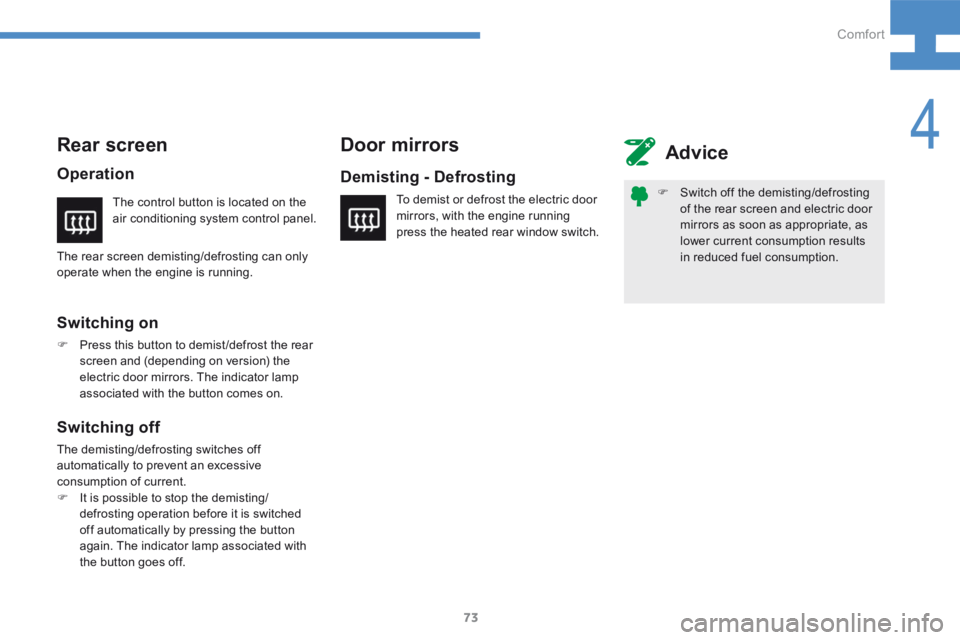 Peugeot 208 2015  Owners Manual - RHD (UK, Australia) 73
208_en_Chap04_confort_ed01-2015
F Switch off the demisting/defrosting 
of the rear screen and electric door 
mirrors as soon as appropriate, as 
lower current consumption results 
in reduced fuel c