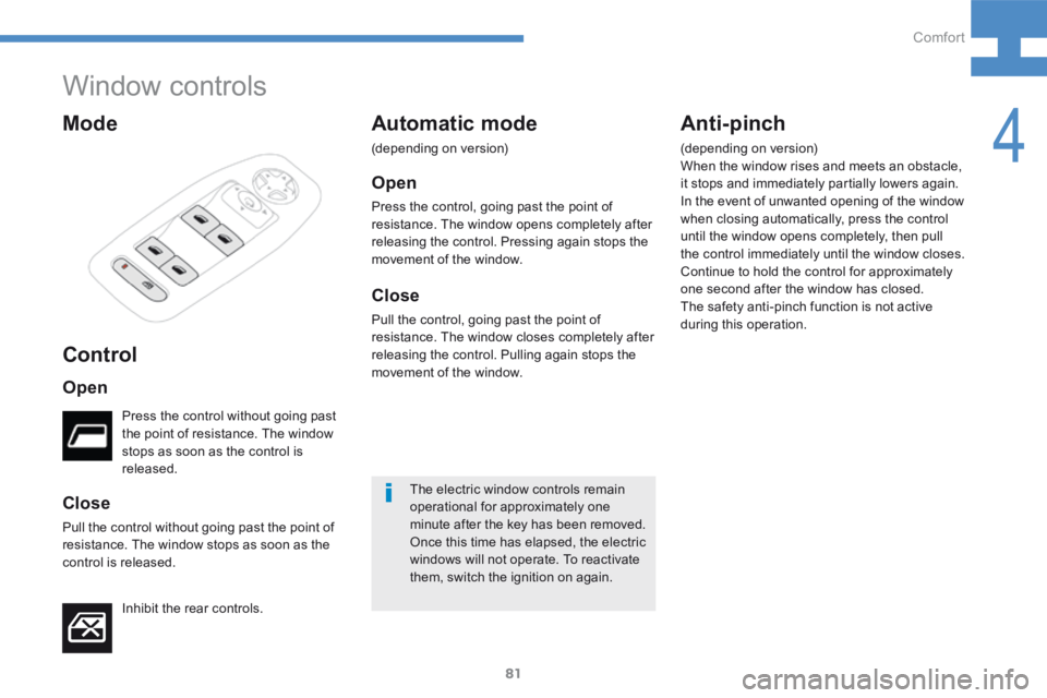 Peugeot 208 2015  Owners Manual - RHD (UK, Australia) 81
208_en_Chap04_confort_ed01-2015
Window controls
Mode
Control
Open
Close
Pull the control without going past the point of 
resistance. The window stops as soon as the 
control is released.Inhibit th