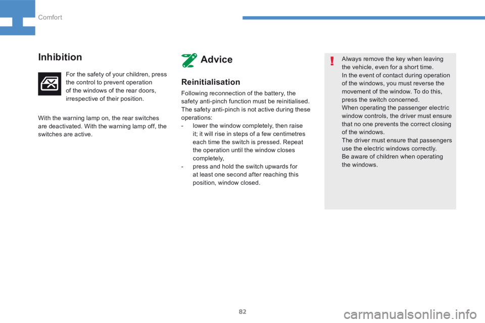 Peugeot 208 2015  Owners Manual - RHD (UK, Australia) 82
208_en_Chap04_confort_ed01-2015
Reinitialisation
Following reconnection of the battery, the 
safety anti-pinch function must be reinitialised.
The safety anti-pinch is not active during these 
oper