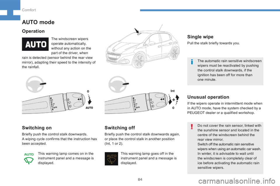Peugeot 208 2015  Owners Manual - RHD (UK, Australia) 84
208_en_Chap04_confort_ed01-2015
OperationSwitching on
Briefly push the control stalk downwards.
A wiping cycle confirms that the instruction has 
been accepted. This warning lamp comes on in the 
i