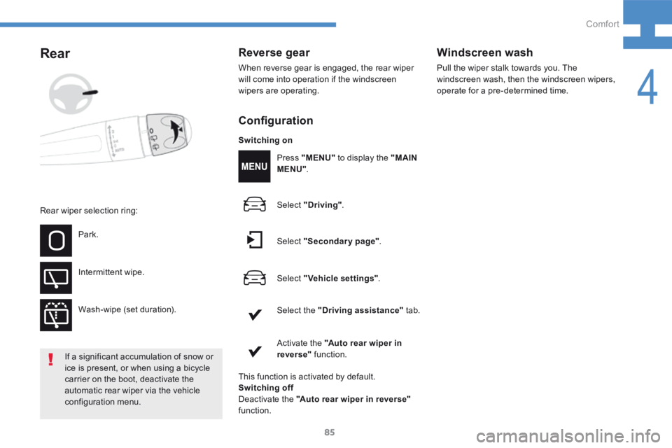 Peugeot 208 2015  Owners Manual - RHD (UK, Australia) 85
208_en_Chap04_confort_ed01-2015
Rear
If a significant accumulation of snow or 
ice is present, or when using a bicycle 
carrier on the boot, deactivate the 
automatic rear wiper via the vehicle 
co