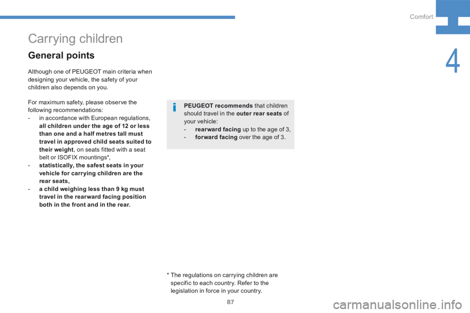 Peugeot 208 2015  Owners Manual - RHD (UK, Australia) 87
208_en_Chap04_confort_ed01-2015
General points
For maximum safety, please observe the 
following recommendations:
- in accordance with European regulations, 
all children under the age of 12 or les