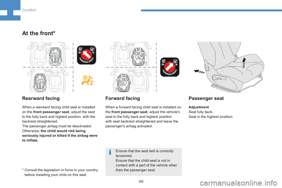 Peugeot 208 2015  Owners Manual - RHD (UK, Australia) 88
208_en_Chap04_confort_ed01-2015
At the front*
Rearward facingForward facing
Ensure that the seat belt is correctly 
tensioned.
Ensure that the child seat is not in 
contact with a part of the vehic