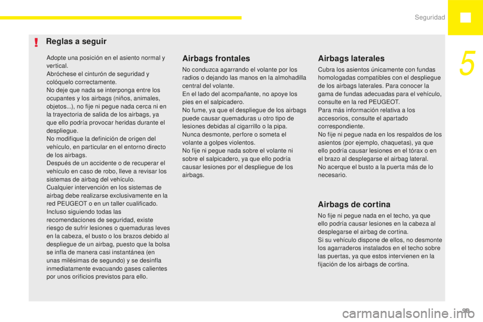 Peugeot 208 2015 Manual del propietario (in Spanish) Seguridad99
208_es_Chap05_securite_ed01-2015
Adopte una posición en el asiento normal y
vertical.
Abróchese el cinturón de seguridad y
colóquelo correctamente.
No deje que nada se interponga ent Peugeot 208 2015 Manual del propietario (in Spanish) Seguridad99
208_es_Chap05_securite_ed01-2015
Adopte una posición en el asiento normal y
vertical.
Abróchese el cinturón de seguridad y
colóquelo correctamente.
No deje que nada se interponga ent