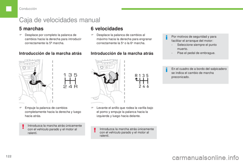 Peugeot 208 2015  Manual del propietario (in Spanish) Conducción
122
  Introduzca la marcha atrás únicamente 
con el vehículo parado y el motor al 
ralentí.       Por motivos de seguridad y para 
facilitar el arranque del motor: 
   - 
  Seleccione 
