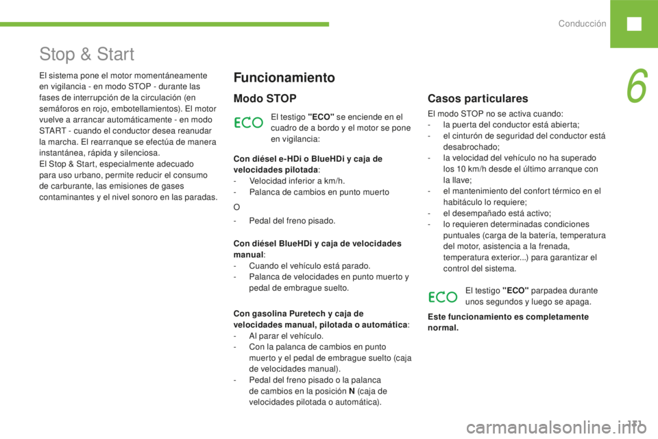 Peugeot 208 2015 Manual del propietario (in Spanish) Conducción131
208_es_Chap06_conduite_ed01-2016
Stop & Start
El testigo "ECO" se enciende en el
cuadro de a bordo y el motor se pone
en vigilancia:
Funcionamiento
Modo STOP
Con diésel e- HD Peugeot 208 2015 Manual del propietario (in Spanish) Conducción131
208_es_Chap06_conduite_ed01-2016
Stop & Start
El testigo "ECO" se enciende en el
cuadro de a bordo y el motor se pone
en vigilancia:
Funcionamiento
Modo STOP
Con diésel e- HD