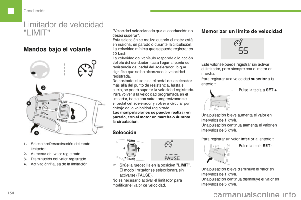 Peugeot 208 2015 Manual del propietario (in Spanish) Conducción
134
208_es_Chap06_conduite_ed01-2016
Limitador de velocidad
"LIMIT"
Mandos bajo el volante
"Velocidad seleccionada que el conducción no
desea superar".
Esta selección se Peugeot 208 2015 Manual del propietario (in Spanish) Conducción
134
208_es_Chap06_conduite_ed01-2016
Limitador de velocidad
"LIMIT"
Mandos bajo el volante
"Velocidad seleccionada que el conducción no
desea superar".
Esta selección se