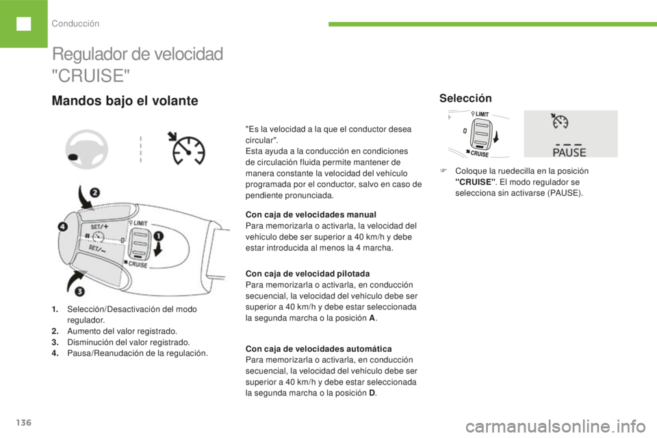 Peugeot 208 2015 Manual del propietario (in Spanish) Conducción
136
208_es_Chap06_conduite_ed01-2016
Regulador de velocidad
1. Selección/Desactivación del modo regulador.
2.
A
umento del valor registrado.
3.
D
isminución del valor registrado.
4 Peugeot 208 2015 Manual del propietario (in Spanish) Conducción
136
208_es_Chap06_conduite_ed01-2016
Regulador de velocidad
1. Selección/Desactivación del modo regulador.
2.
A
umento del valor registrado.
3.
D
isminución del valor registrado.
4