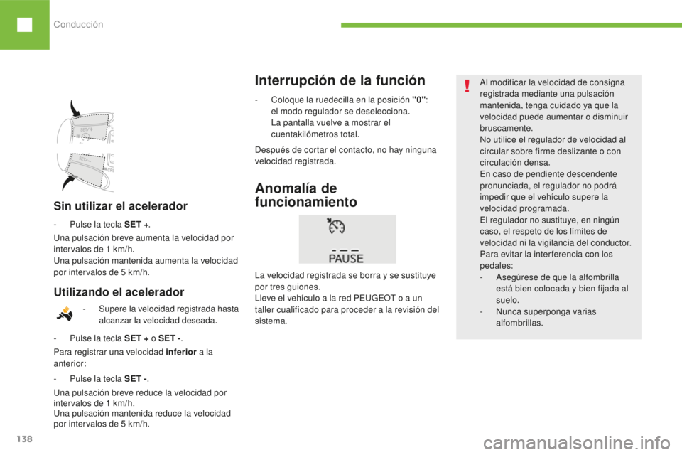 Peugeot 208 2015 Manual del propietario (in Spanish) Conducción
138
208_es_Chap06_conduite_ed01-2016
Al modificar la velocidad de consigna
registrada mediante una pulsación
mantenida, tenga cuidado ya que la
velocidad puede aumentar o disminuir
br Peugeot 208 2015 Manual del propietario (in Spanish) Conducción
138
208_es_Chap06_conduite_ed01-2016
Al modificar la velocidad de consigna
registrada mediante una pulsación
mantenida, tenga cuidado ya que la
velocidad puede aumentar o disminuir
br