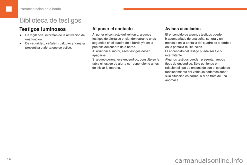 Peugeot 208 2015 Manual del propietario (in Spanish) 14
208_es_Chap01_instruments-bord_ed01-2016
Biblioteca de testigos
Al poner el contacto
Al poner el contacto del vehículo, algunos
testigos de alerta se encienden durante unos
segundos en el cuadro Peugeot 208 2015 Manual del propietario (in Spanish) 14
208_es_Chap01_instruments-bord_ed01-2016
Biblioteca de testigos
Al poner el contacto
Al poner el contacto del vehículo, algunos
testigos de alerta se encienden durante unos
segundos en el cuadro