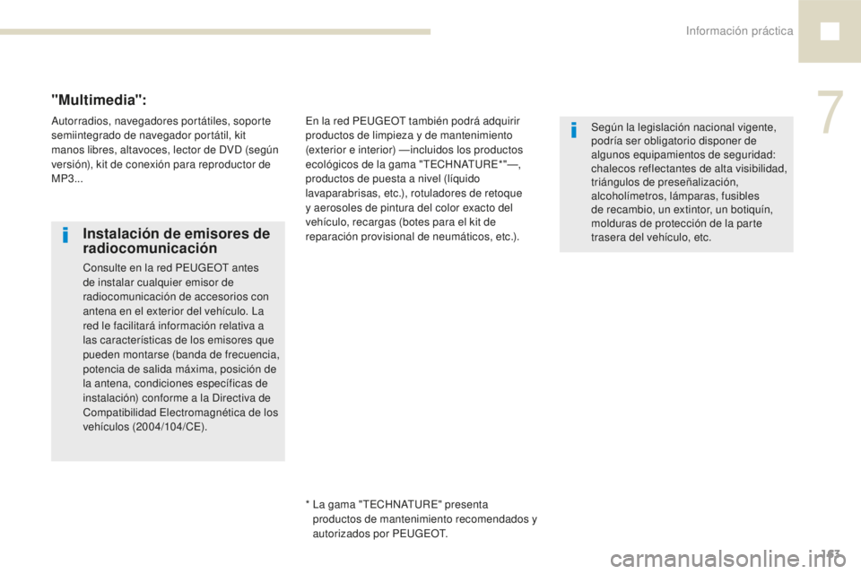 Peugeot 208 2015 Manual del propietario (in Spanish) Información práctica163
208_es_Chap07_informations-pratiques_ed01-2016
Instalación de emisores de
radiocomunicación
Consulte en la red PEUGEOT antes
de instalar cualquier emisor de
radiocomunic Peugeot 208 2015 Manual del propietario (in Spanish) Información práctica163
208_es_Chap07_informations-pratiques_ed01-2016
Instalación de emisores de
radiocomunicación
Consulte en la red PEUGEOT antes
de instalar cualquier emisor de
radiocomunic