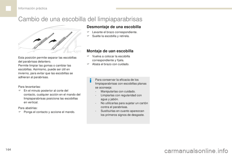 Peugeot 208 2015 Manual del propietario (in Spanish) Información práctica
164
208_es_Chap07_informations-pratiques_ed01-2016
Cambio de una escobilla del limpiaparabrisas
Para conservar la eficacia de los
limpiaparabrisas con escobillas planas
se aco Peugeot 208 2015 Manual del propietario (in Spanish) Información práctica
164
208_es_Chap07_informations-pratiques_ed01-2016
Cambio de una escobilla del limpiaparabrisas
Para conservar la eficacia de los
limpiaparabrisas con escobillas planas
se aco