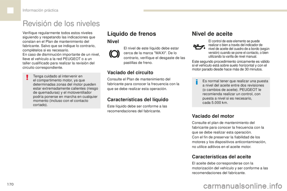 Peugeot 208 2015 Manual del propietario (in Spanish) Información práctica
170
208_es_Chap07_informations-pratiques_ed01-2016
Nivel
Líquido de frenos
El nivel de este líquido debe estar
cerca de la marca "MA XI". De lo
contrario, verifique Peugeot 208 2015 Manual del propietario (in Spanish) Información práctica
170
208_es_Chap07_informations-pratiques_ed01-2016
Nivel
Líquido de frenos
El nivel de este líquido debe estar
cerca de la marca "MA XI". De lo
contrario, verifique