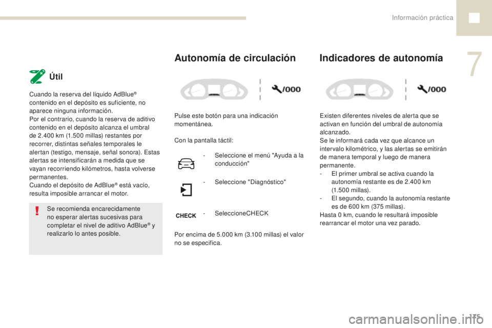 Peugeot 208 2015 Manual del propietario (in Spanish) Información práctica175
208_es_Chap07_informations-pratiques_ed01-2016
Útil
Cuando la reserva del líquido AdBlue®
contenido en el depósito es suficiente, no
aparece ninguna información.
Por e Peugeot 208 2015 Manual del propietario (in Spanish) Información práctica175
208_es_Chap07_informations-pratiques_ed01-2016
Útil
Cuando la reserva del líquido AdBlue®
contenido en el depósito es suficiente, no
aparece ninguna información.
Por e