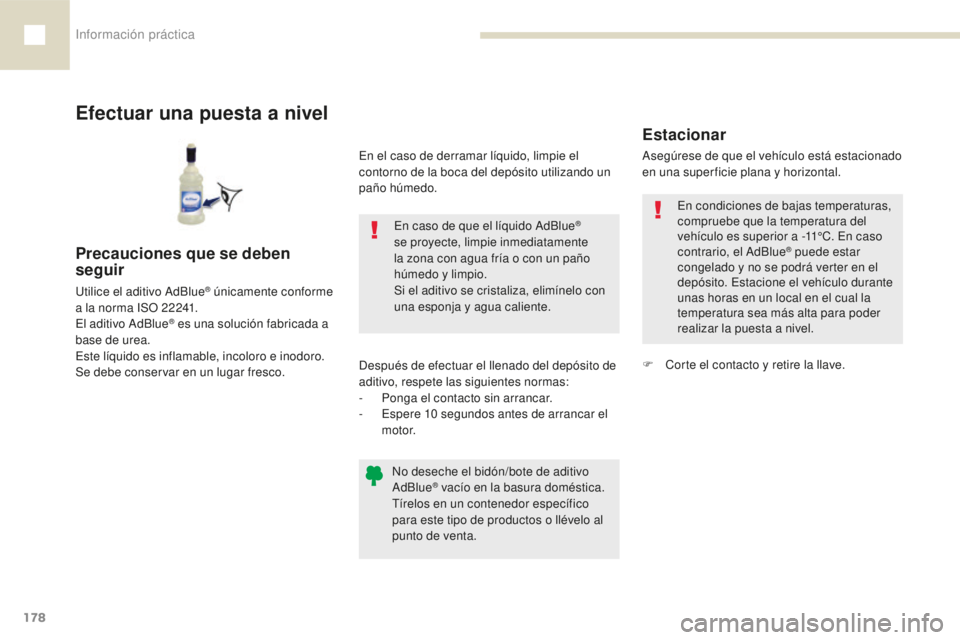 Peugeot 208 2015 Manual del propietario (in Spanish) Información práctica
178
208_es_Chap07_informations-pratiques_ed01-2016
Efectuar una puesta a nivel
En caso de que el líquido AdBlue®
se proyecte, limpie inmediatamente
la zona con agua fría o Peugeot 208 2015 Manual del propietario (in Spanish) Información práctica
178
208_es_Chap07_informations-pratiques_ed01-2016
Efectuar una puesta a nivel
En caso de que el líquido AdBlue®
se proyecte, limpie inmediatamente
la zona con agua fría o