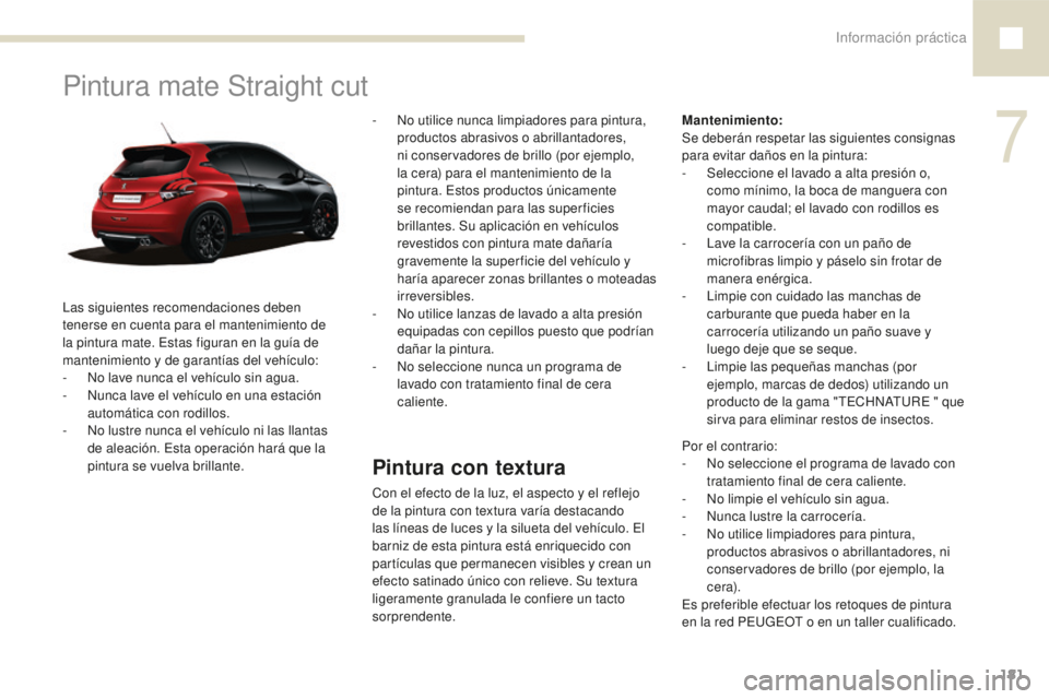 Peugeot 208 2015 Manual del propietario (in Spanish) Información práctica181
208_es_Chap07_informations-pratiques_ed01-2016
Pintura con textura
Con el efecto de la luz, el aspecto y el reflejo
de la pintura con textura varía destacando
las líneas Peugeot 208 2015 Manual del propietario (in Spanish) Información práctica181
208_es_Chap07_informations-pratiques_ed01-2016
Pintura con textura
Con el efecto de la luz, el aspecto y el reflejo
de la pintura con textura varía destacando
las líneas