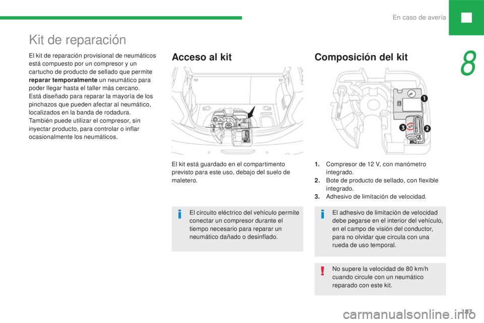 Peugeot 208 2015 Manual del propietario (in Spanish) En caso de avería183
208_es_Chap08_cas-de-panne_ed01-2016
El kit está guardado en el compartimento
previsto para este uso, debajo del suelo de
maletero.
El kit de reparación provisional de neumá Peugeot 208 2015 Manual del propietario (in Spanish) En caso de avería183
208_es_Chap08_cas-de-panne_ed01-2016
El kit está guardado en el compartimento
previsto para este uso, debajo del suelo de
maletero.
El kit de reparación provisional de neumá