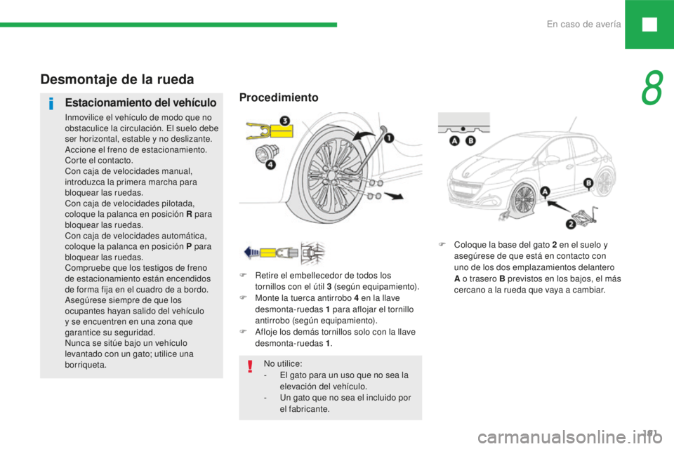 Peugeot 208 2015 Manual del propietario (in Spanish) En caso de avería191
208_es_Chap08_cas-de-panne_ed01-2016
F Coloque la base del gato 2 en el suelo y
asegúrese de que está en contacto con
uno de los dos emplazamientos delantero
A o trasero B Peugeot 208 2015 Manual del propietario (in Spanish) En caso de avería191
208_es_Chap08_cas-de-panne_ed01-2016
F Coloque la base del gato 2 en el suelo y
asegúrese de que está en contacto con
uno de los dos emplazamientos delantero
A o trasero B