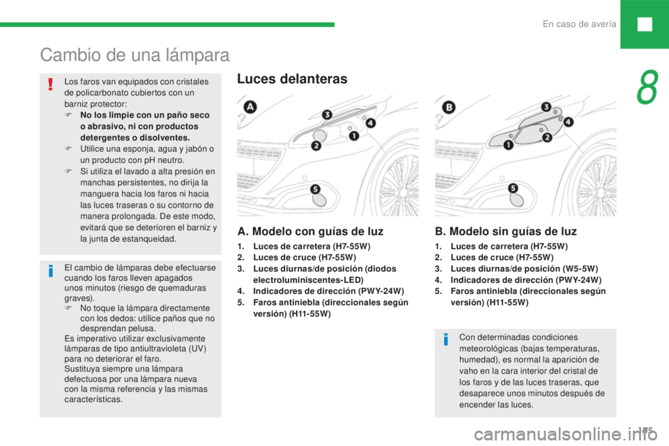 Peugeot 208 2015 Manual del propietario (in Spanish) En caso de avería195
208_es_Chap08_cas-de-panne_ed01-2016
Cambio de una lámpara
Luces delanteras
A. Modelo con guías de luz
Con determinadas condiciones
meteorológicas (bajas temperaturas,
humed Peugeot 208 2015 Manual del propietario (in Spanish) En caso de avería195
208_es_Chap08_cas-de-panne_ed01-2016
Cambio de una lámpara
Luces delanteras
A. Modelo con guías de luz
Con determinadas condiciones
meteorológicas (bajas temperaturas,
humed