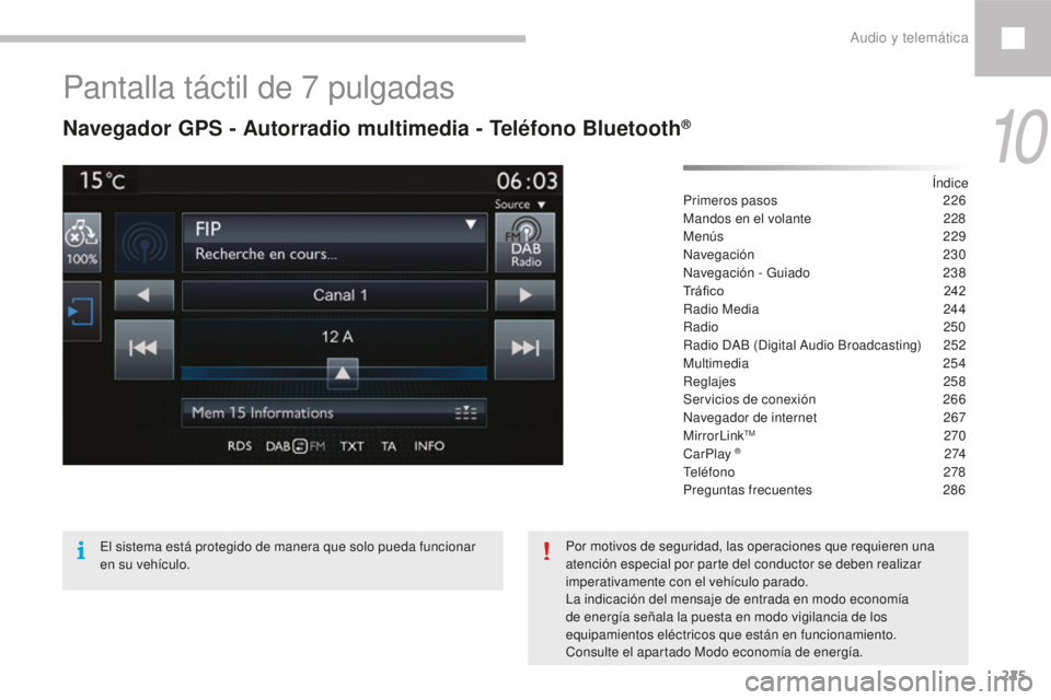 Peugeot 208 2015  Manual del propietario (in Spanish) 225
208_es_Chap10b_SMEGplus_ed01-2016
Pantalla táctil de 7 pulgadas
Navegador GPS - Autorradio multimedia - Teléfono Bluetooth®
Índice
Primeros pasos 2 26
Mandos en el volante
 
2
 28
Menús
  229