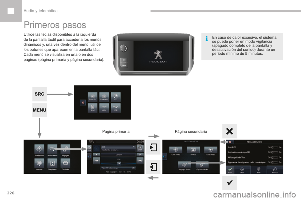 Peugeot 208 2015  Manual del propietario (in Spanish) 226
208_es_Chap10b_SMEGplus_ed01-2016
Primeros pasos
Utilice las teclas disponibles a la izquierda 
de la pantalla táctil para acceder a los menús 
dinámicos y, una vez dentro del menú, utilice 
l