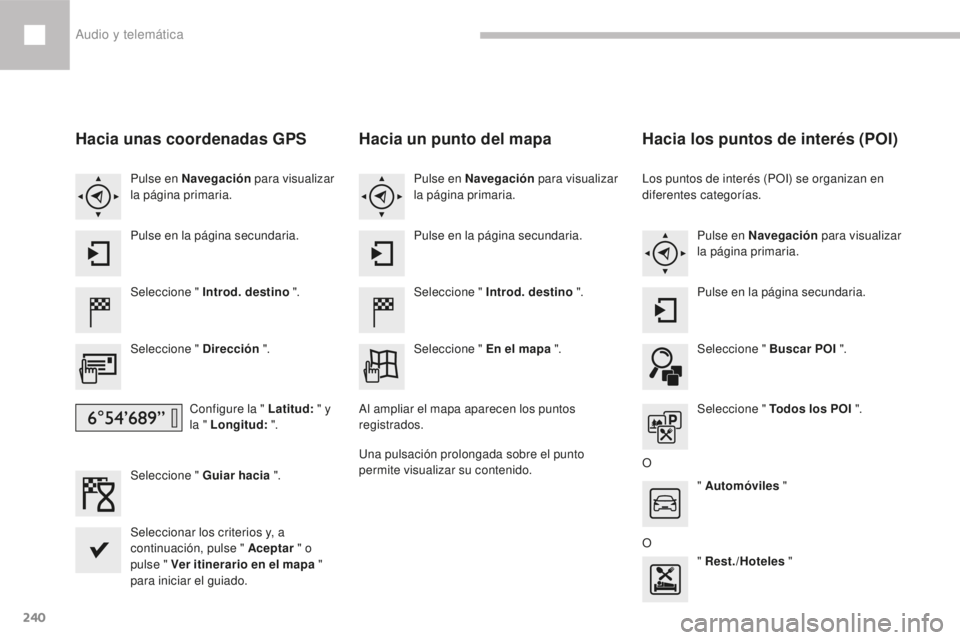 Peugeot 208 2015 Manual del propietario (in Spanish) 240
208_es_Chap10b_SMEGplus_ed01-2016
Hacia unas coordenadas GPS
Seleccione " Introd. destino ".
Seleccione " Dirección ".
Configure la " Latitud: " y
la " Longitud: & Peugeot 208 2015 Manual del propietario (in Spanish) 240
208_es_Chap10b_SMEGplus_ed01-2016
Hacia unas coordenadas GPS
Seleccione " Introd. destino ".
Seleccione " Dirección ".
Configure la " Latitud: " y
la " Longitud: &