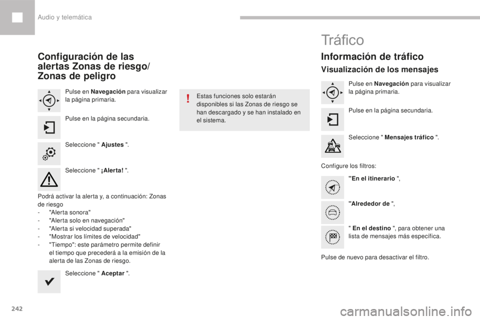 Peugeot 208 2015 Manual del propietario (in Spanish) 242
208_es_Chap10b_SMEGplus_ed01-2016
Configuración de las
alertas Zonas de riesgo/
Zonas de peligro
Pulse en Navegación para visualizar
la página primaria.
Pulse en la página secundaria.
Selecc Peugeot 208 2015 Manual del propietario (in Spanish) 242
208_es_Chap10b_SMEGplus_ed01-2016
Configuración de las
alertas Zonas de riesgo/
Zonas de peligro
Pulse en Navegación para visualizar
la página primaria.
Pulse en la página secundaria.
Selecc
