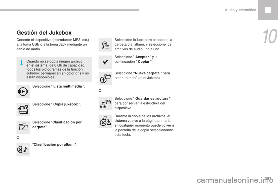 Peugeot 208 2015  Manual del propietario (in Spanish) 257
208_es_Chap10b_SMEGplus_ed01-2016
Gestión del Jukebox
Conecte el dispositivo (reproductor MP3, etc.) 
a la toma USB o a la toma Jack mediante un 
cable de audio.Cuando no se copia ningún archivo