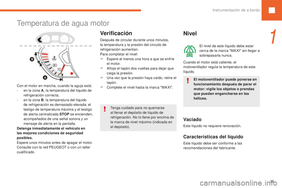 Peugeot 208 2015 Manual del propietario (in Spanish) 25
208_es_Chap01_instruments-bord_ed01-2016
Temperatura de agua motor
Con el motor en marcha, cuando la aguja está:
- e n la zona A , la temperatura del líquido de
refrigeración correcta;
-
e
n Peugeot 208 2015 Manual del propietario (in Spanish) 25
208_es_Chap01_instruments-bord_ed01-2016
Temperatura de agua motor
Con el motor en marcha, cuando la aguja está:
- e n la zona A , la temperatura del líquido de
refrigeración correcta;
-
e
n